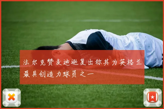 法尔克赞麦迪逊复出称其为英格兰最具创造力球员之一